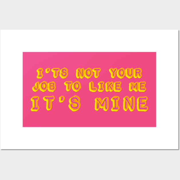 It's not your job to like me - It's mine Wall Art by HennyGenius